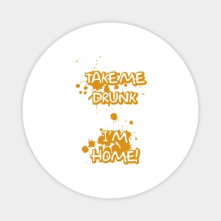 Take Me Drunk I'm Home Magnet